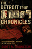 The Detroit True Crime Chronicles: Tales of Murder and Mayhem in the Motor City